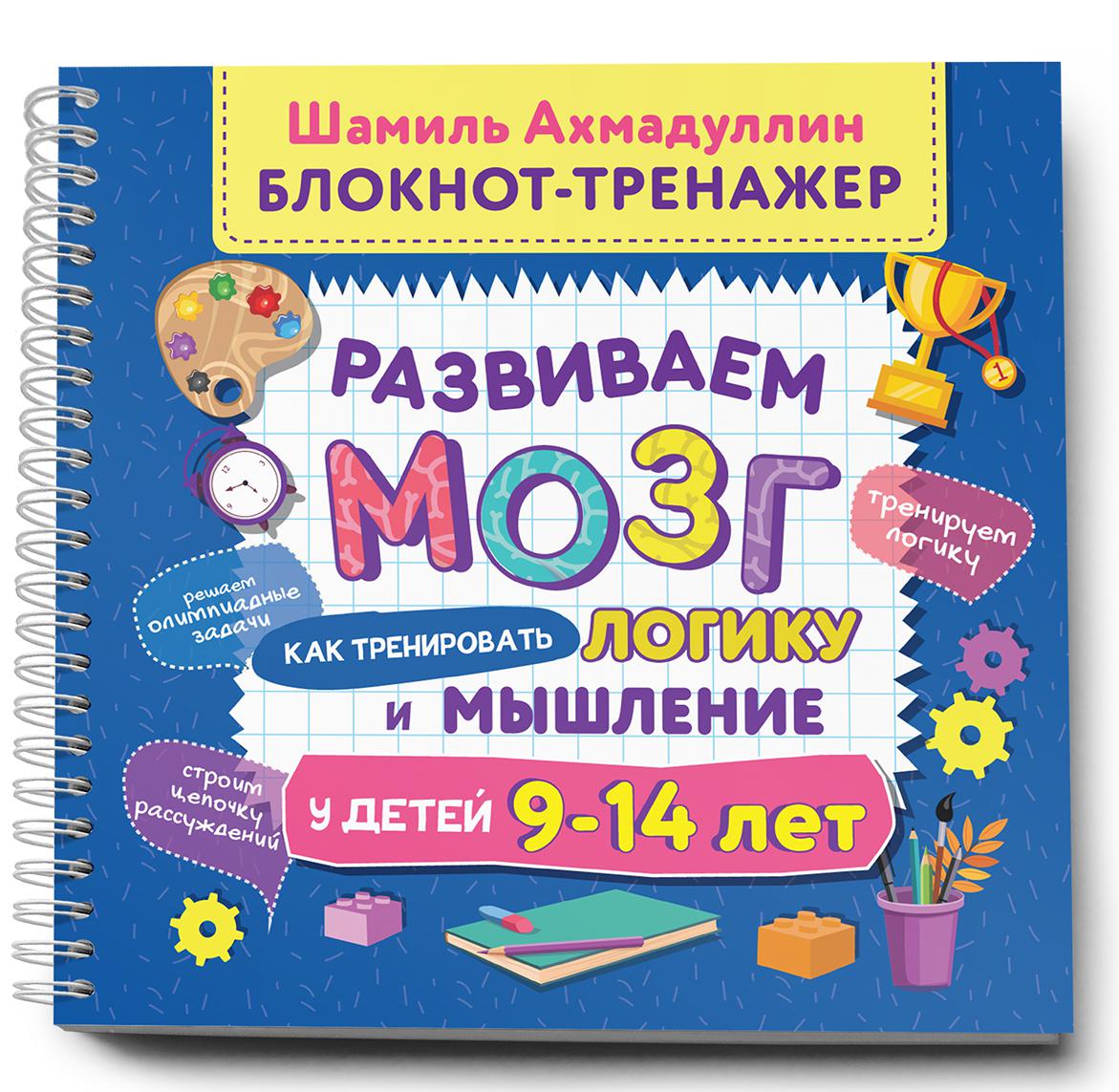 Тренажер для мозга. Развиваем мозг Шамиль Ахмадуллин 9-14. Развиваем мозг логику и мышление Ахмадуллин. Шамиль Ахмадуллин развиваем мозг. Шамиль Ахмадуллин развиваем мозг ребенка.