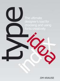Type Idea Index: The Ultimate Designer's Tool for Choosing and Using Fonts Creatively