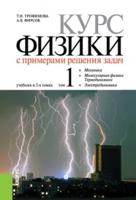Курс физики с примерами решения задач в 2-х томах. Том 1. Учебник