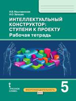 Интеллектуальный конструктор: ступени к проекту. Рабочая тетрадь. 5 класс. ФГОС