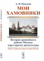 Мои Хамовники. Очерк об окраинном районе Старой Москвы. История древнейшего района Москвы через призму архитектуры