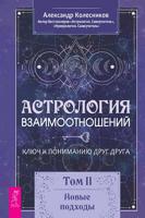 Астрология взаимоотношений. Ключ к пониманию друг друга. Том II. Новые подходы