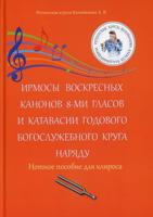 Ирмосы Воскресных канонов 8-ми гласов и катавасии годового богослужебного круга наряду. Нотное пособие для клироса