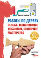 Работы по дереву. Резьба, выпиливание лобзиком, столярное мастерство (+ CD-ROM)