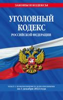 Уголовный кодекс Российской Федерации: текст с изменениями и дополнениями на 1 декабря 2022 года