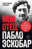 Мой отец Пабло Эскобар. Взлет и падение колумбийского наркобарона глазами его сына