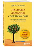 Не ищите апельсины в черничном поле. Сборник озарений о том, что действительно важно