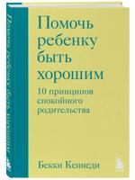 Помочь ребенку быть хорошим. 10 принципов спокойного родительства