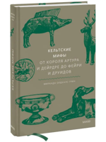 Кельтские мифы. От короля Артура и Дейрдре до фейри и друидов