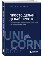 Просто делай! Делай просто! Как превратить свою историю страдания в историю процветания