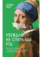 Убеждай, не открывая рта. Как влиять на людей с помощью языка телодвижений на работе, в любви и дружбе