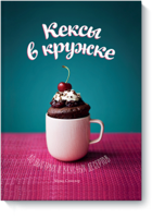 Кексы в кружке. 40 быстрых и вкусных десертов