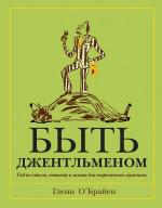 Быть джентльменом. Гид по стилю, этикету и жизни для современного мужчины