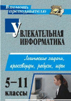 Увлекательная информатика. 5-11 классы. Логические задачи, кроссворды, ребусы, игры